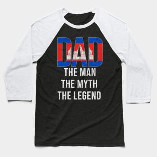 Cambodian Dad The Man The Myth The Legend - Gift for Cambodian Dad With Roots From Cambodian Baseball T-Shirt